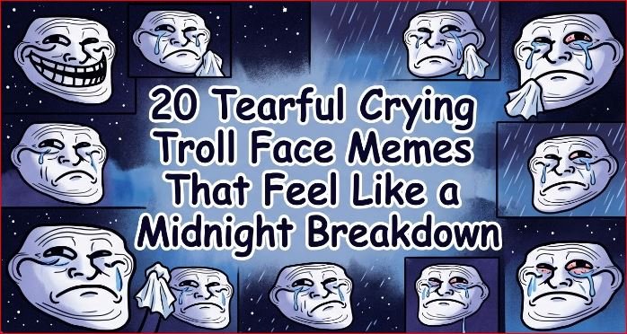 20 Tearful Crying Troll Face Memes That Feel Like a Midnight Breakdown