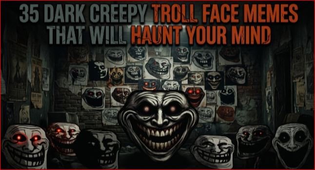 35 Dark Creepy Troll Face Memes That Will Haunt Your Mind